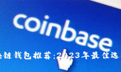 无手续费区块链钱包推荐：2023年最佳选择与使用指南
